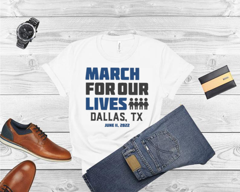 March for Our Lives Dallas Tx June 11 2022 Shirt