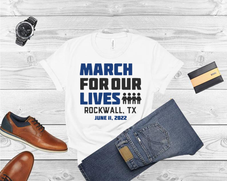 March for Our Lives Rockwall, Tx June 11 2022 Shirt