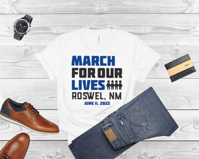 March for Our Lives Roswel Nm June 11 2022 Shirt