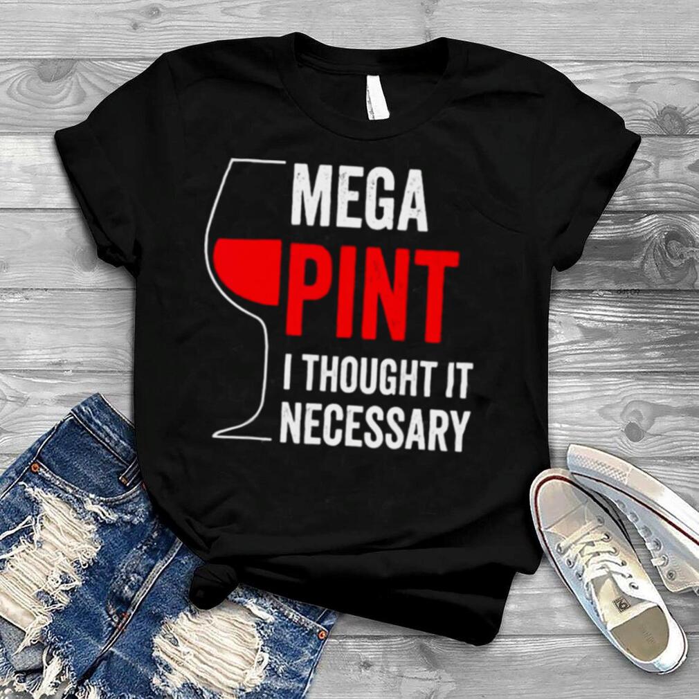 Mega pint I thought it necessary wine glass shirt