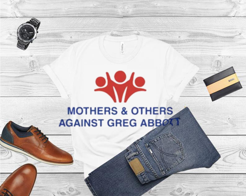 Mothers and Others Against Greg Abbott Shirt