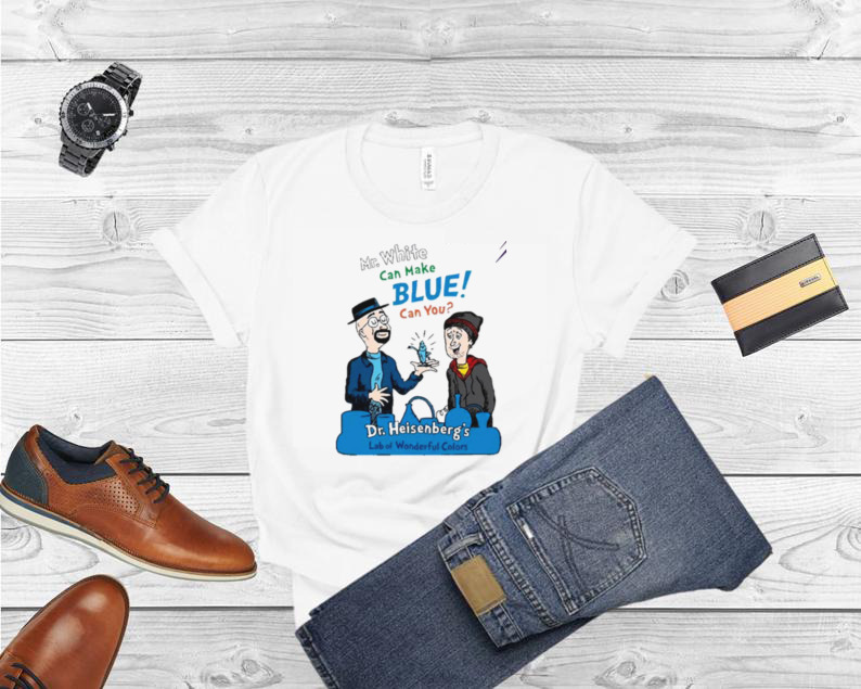 Mr.white can make blue can you dr.heisenberg’s lab of wonderful colors shirt