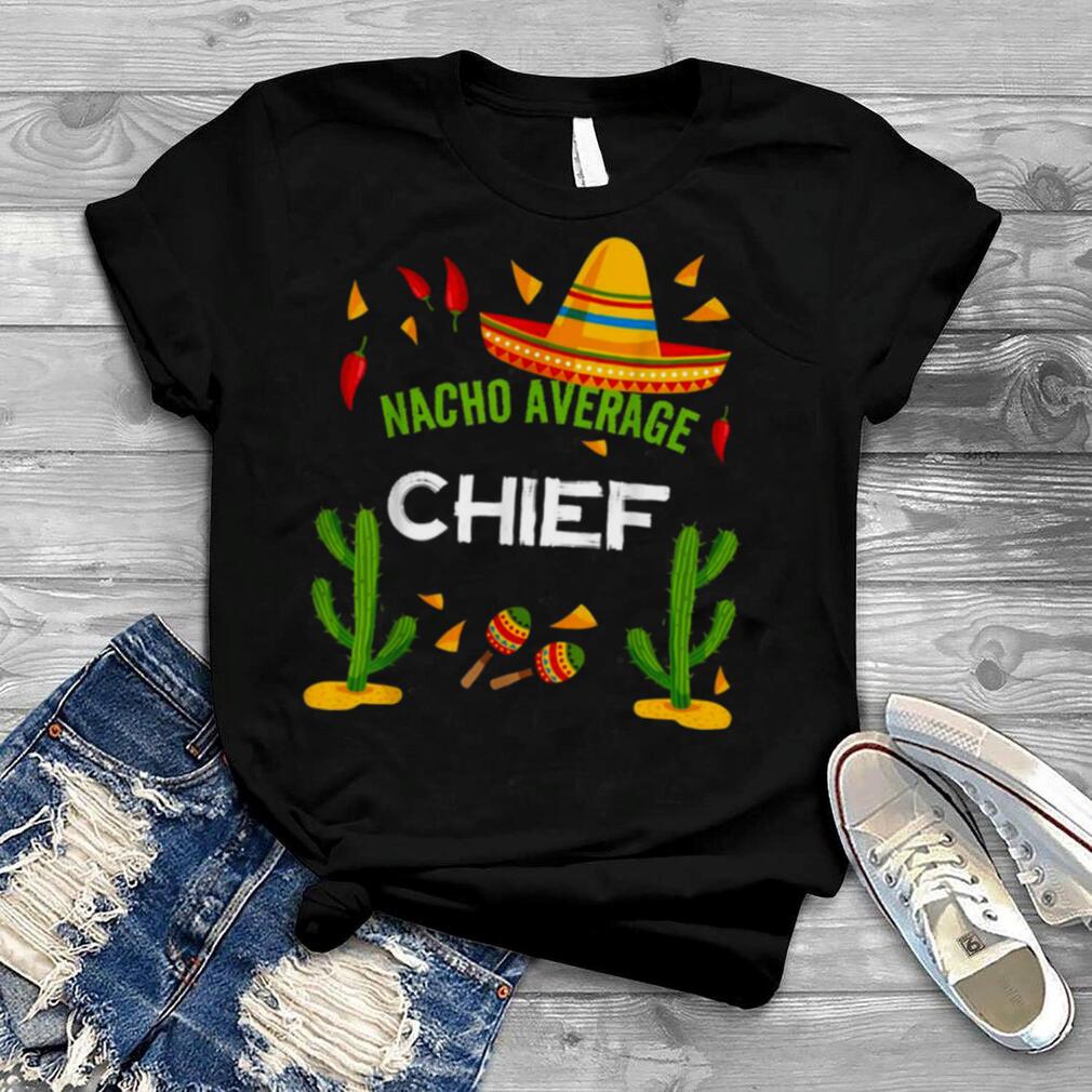 Nacho Average CHIEF Cinco De Mayo Shirt
