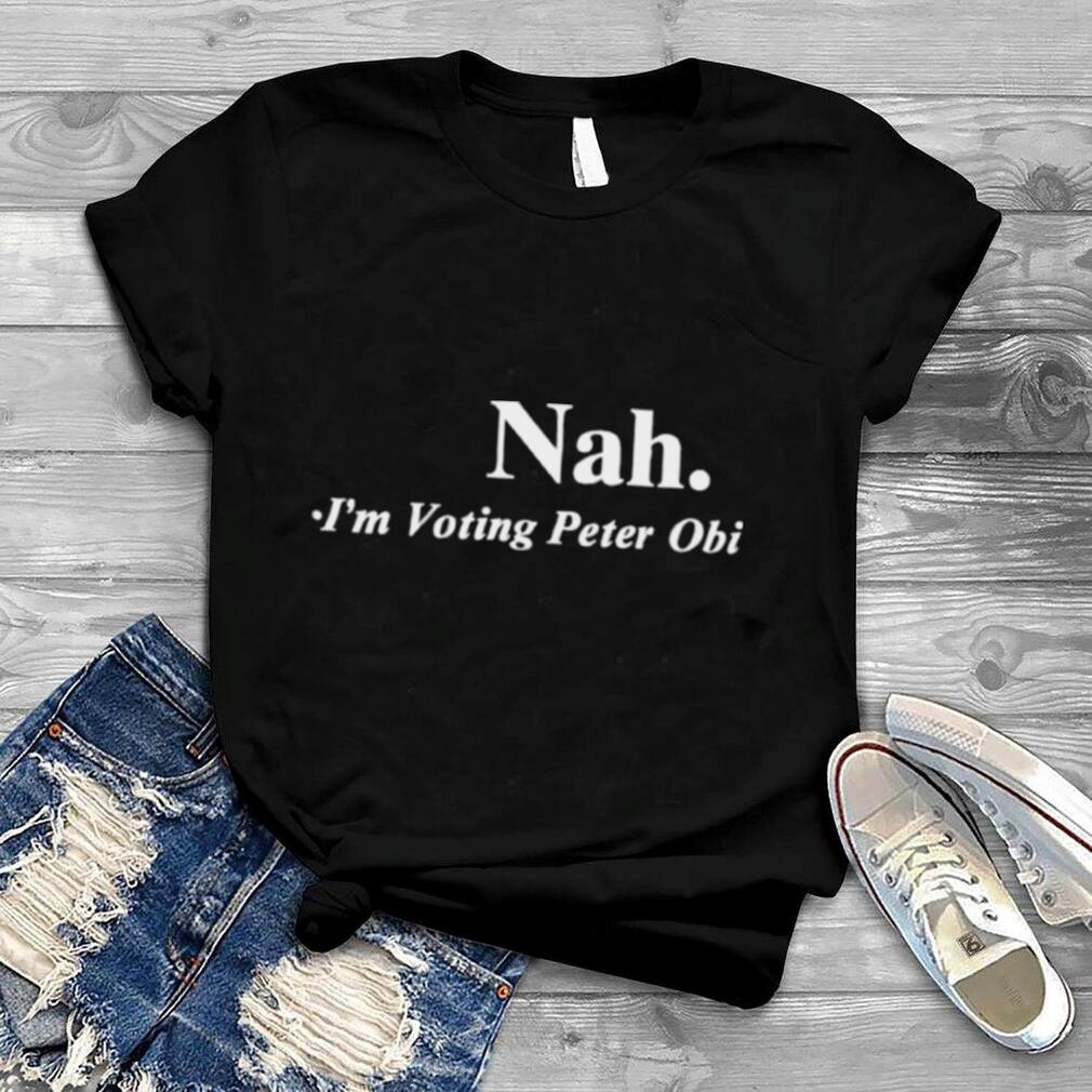 Nah I’m Voting Peter Obi Shirt
