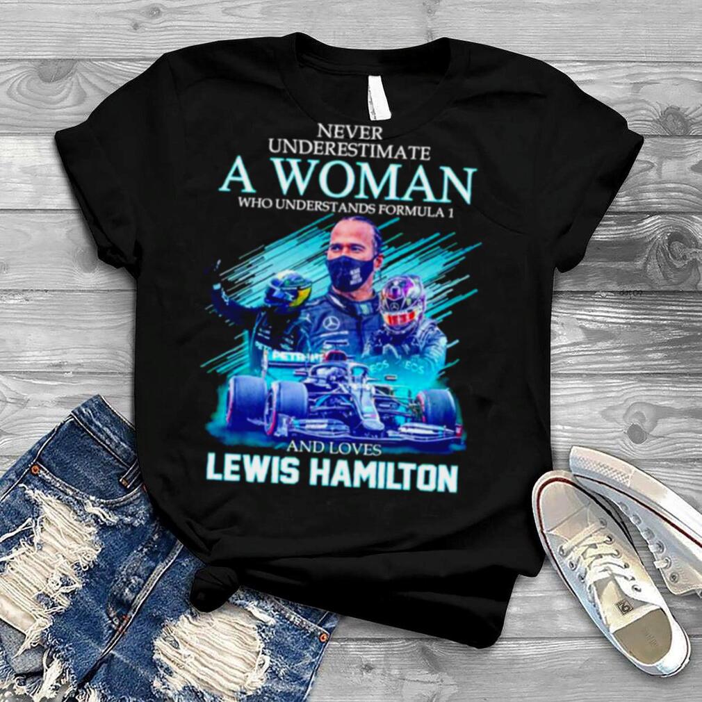 Never Underestimate A Woman Who Understands Formula 1 And Loves Lewis Hamilton Signatures Shirt
