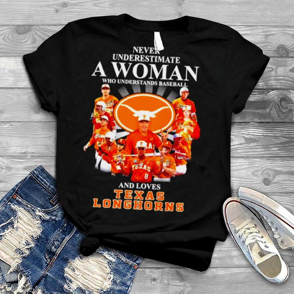 Never underestimate a woman who understands baseball and loves Texas Longhorns signatures shirt
