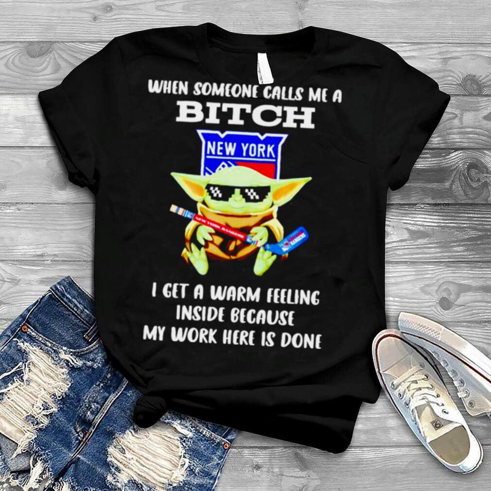 New York Rangers Baby Yoda when someone calls me a bitch i get a warm feeling inside because my work here is done shirt