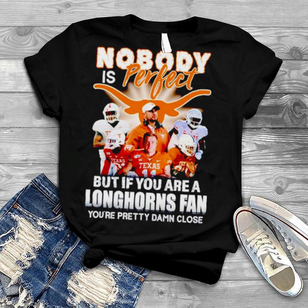 Nobody is perfect but if you are a Longhorns fan shirt