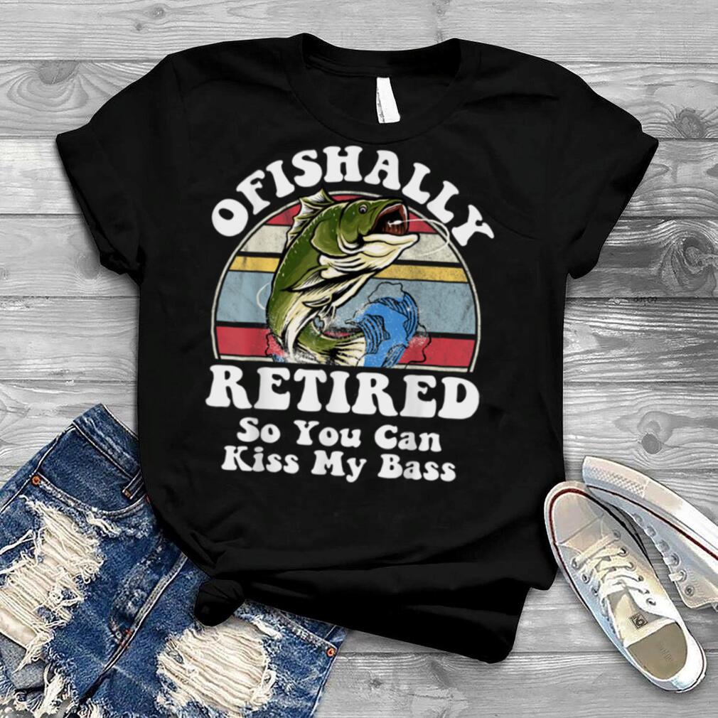 Ofishally Retired So You Can Kiss Bass, Fishing Retirement T Shirt
