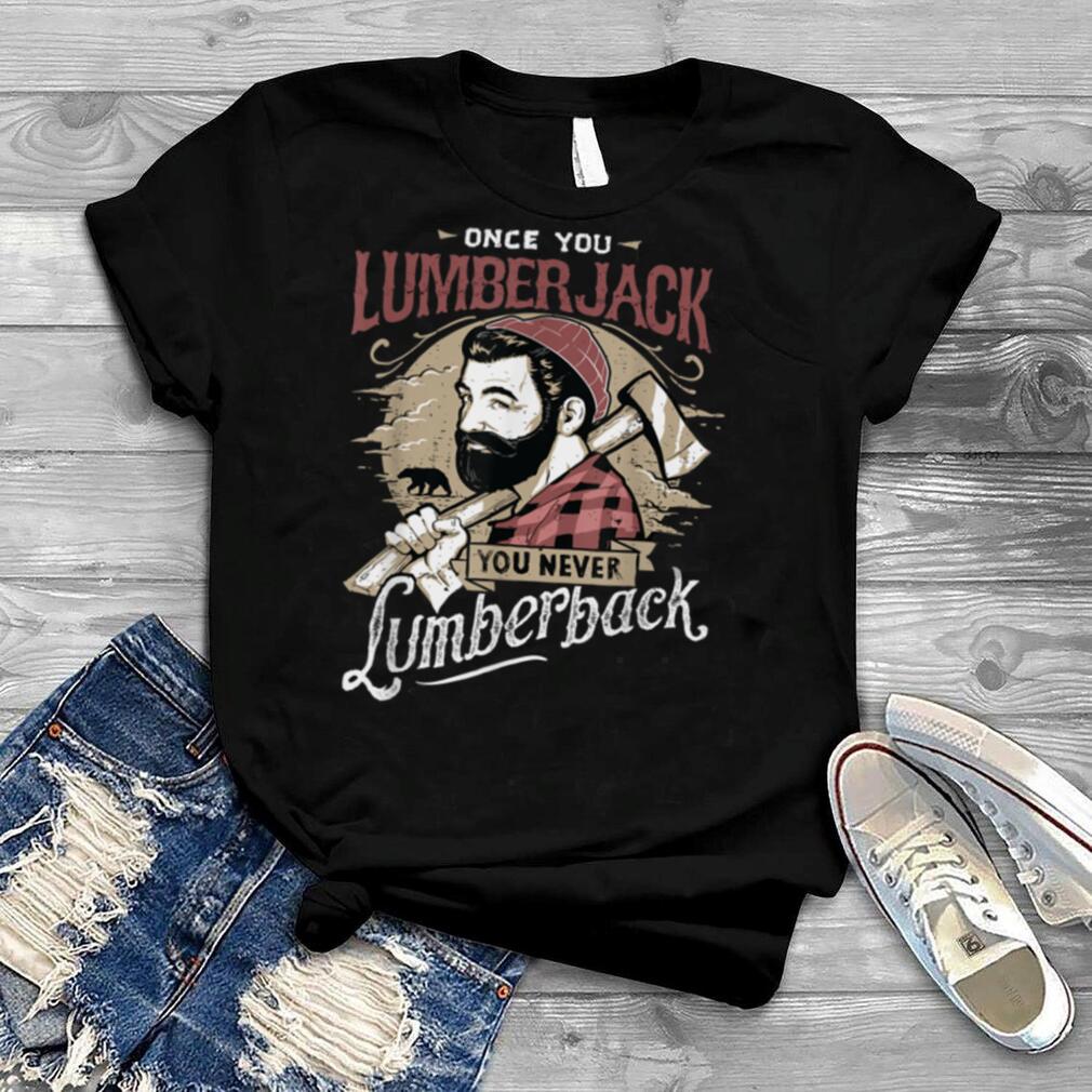 Once You Lumberjack You Never Lumberback T Shirt