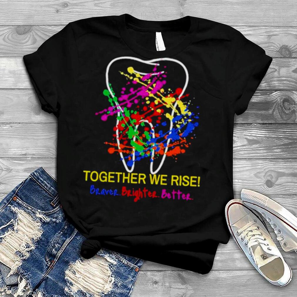 Oral Health Together we rise braver brighter better shirt