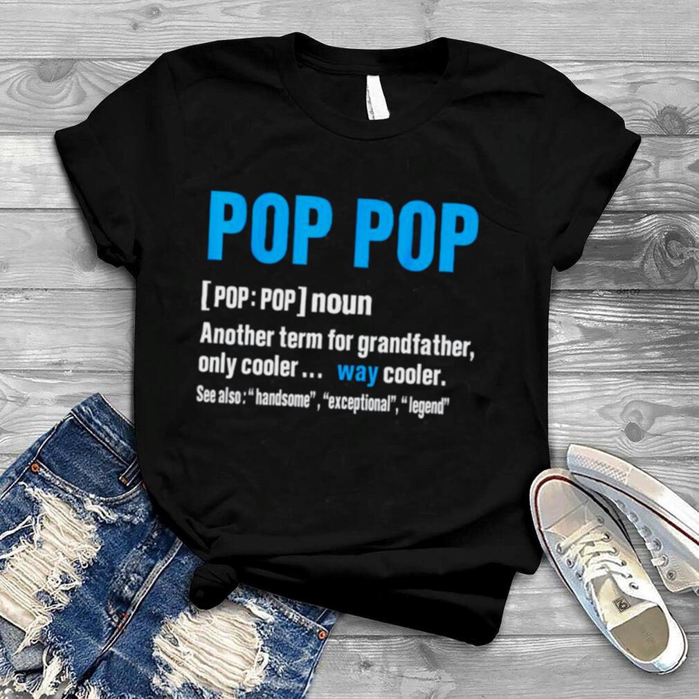 Pop Pop another term for grandfather only cooler shirt