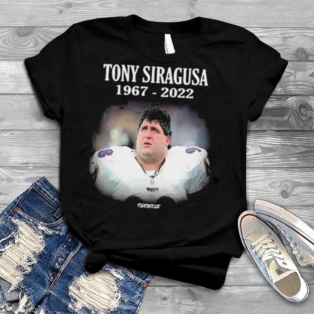 RIP Tony Siragusa The Goose 1967 2022 The Legend Baltimore Ravens shirt