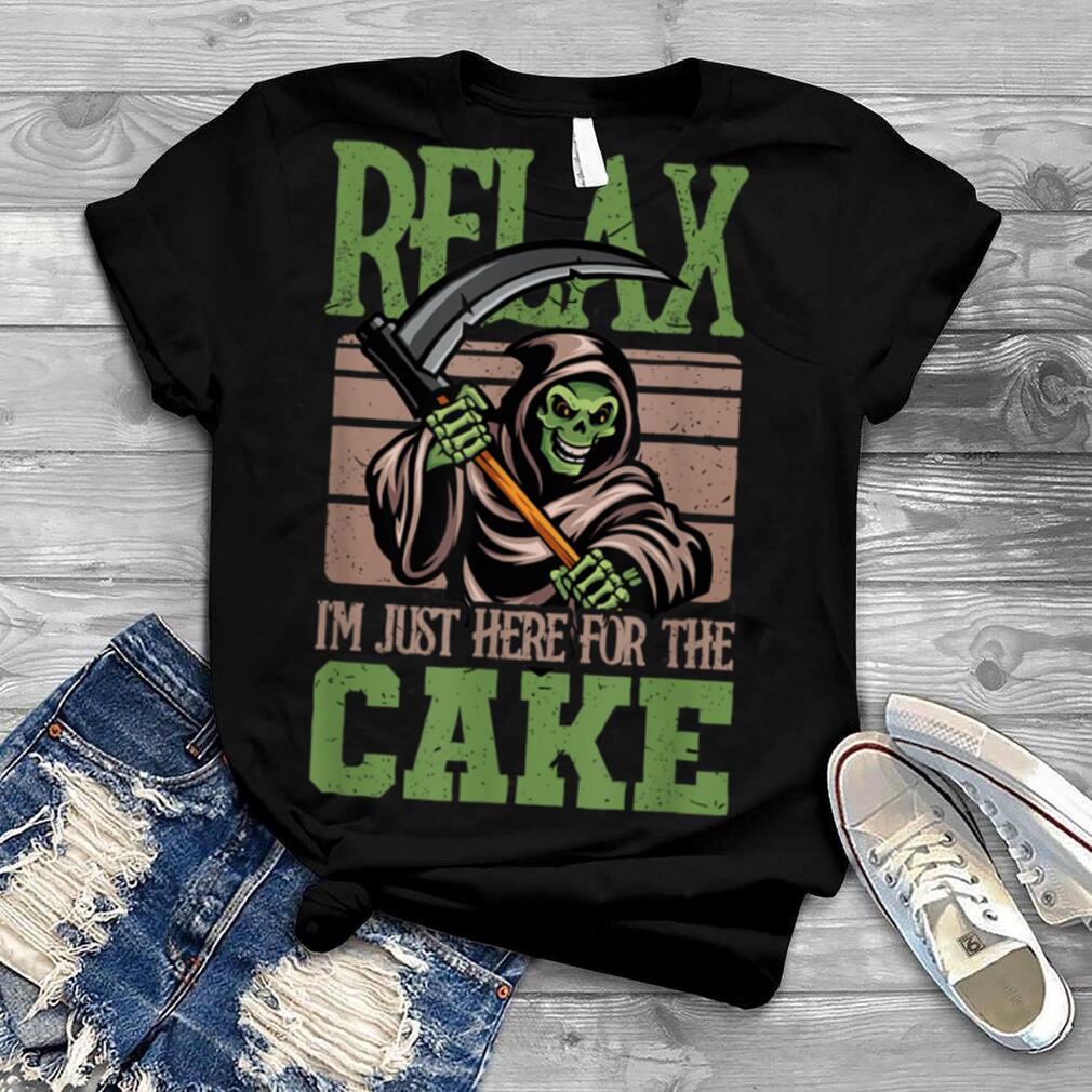 Relax I'm just here for the cake Skeleton Reaper T Shirt