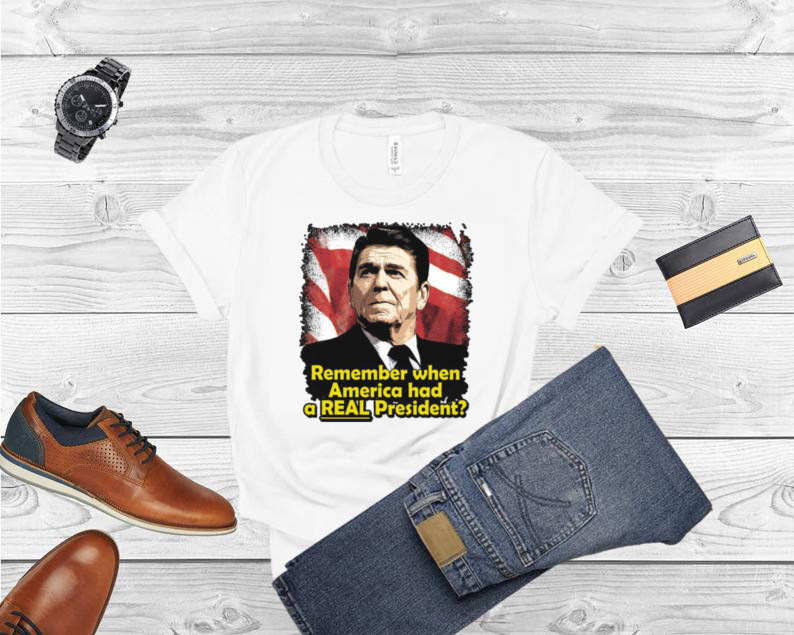Remember when America had a real president Ronald Reagan shirt