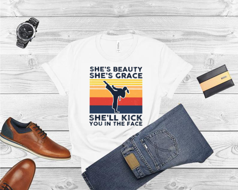 She’s beauty she’s grace she’ll kick you in the face vintage shirt
