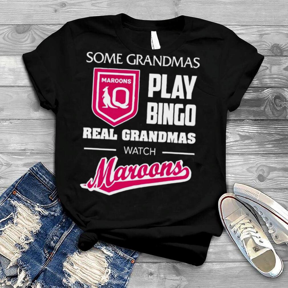 Some Grandpas Play Bingo Real Grandmas Watch Queensland Maroons Shirt