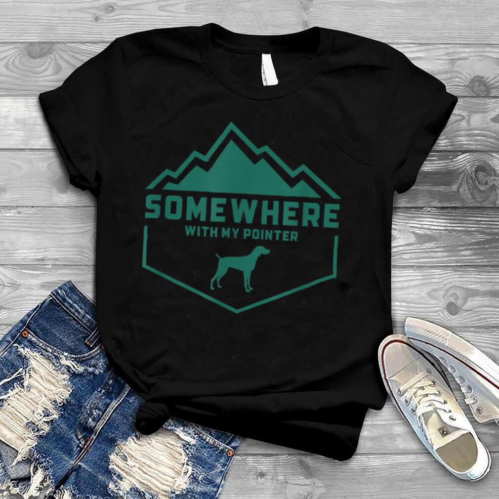 Somewhere With My Pointer Cool Outdoor Wilderness T Shirt B0B4MVVJVT