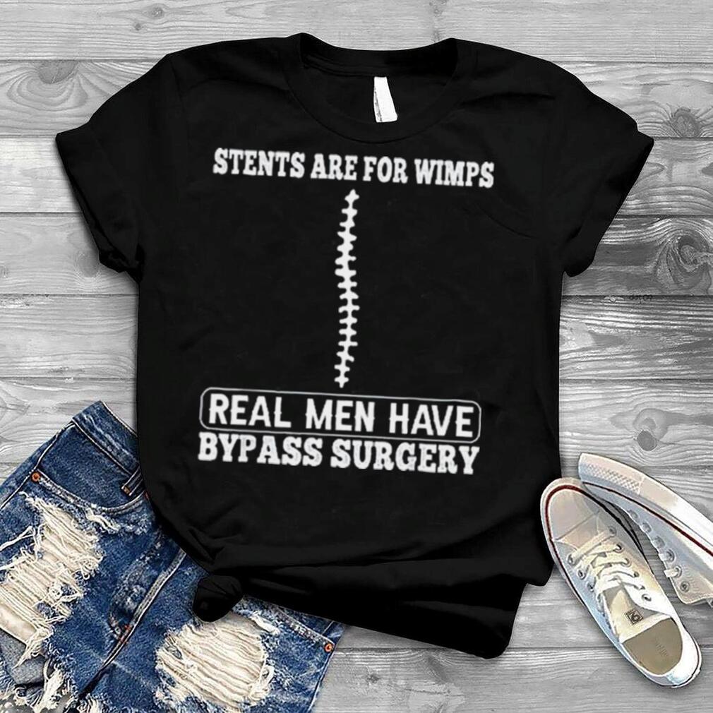 Stents Are For Wimps Real Men Have Bypass Open Heart Surgery Shirt