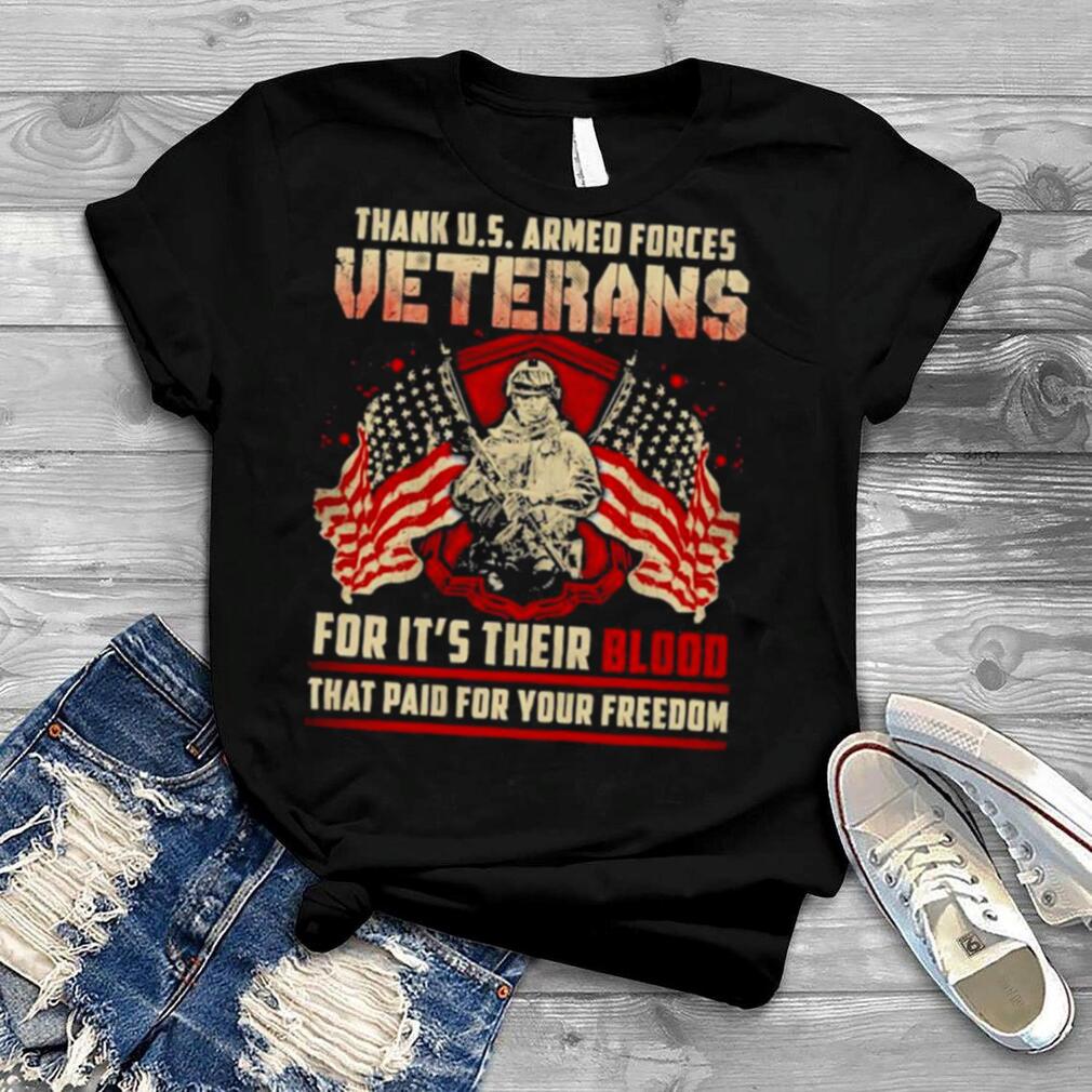Thank Us Armed Forces Veterans For It’s Their Blood That Paid For Your Freedom T Shirt