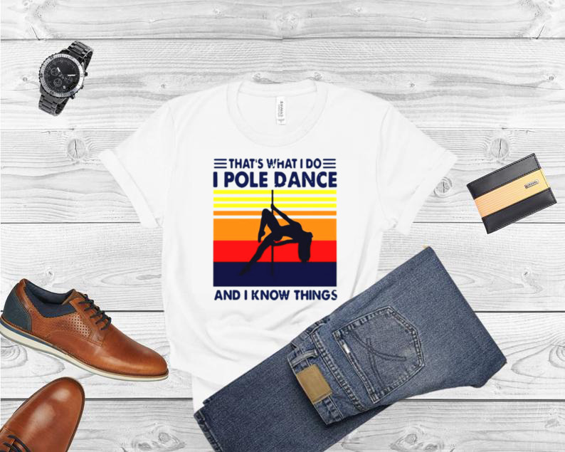That’s What I Do I Pole Dance And I Know Things Retro Vintage shirt