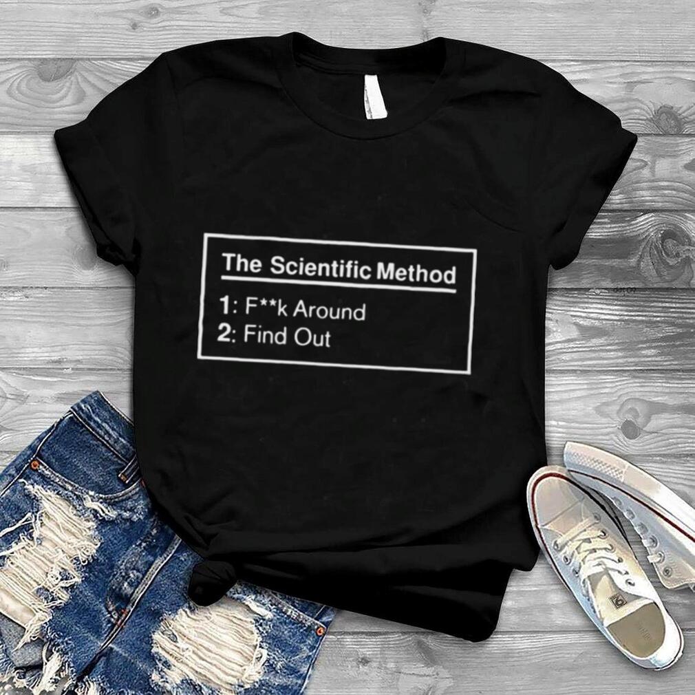 The scientific method fuck around find out shirt