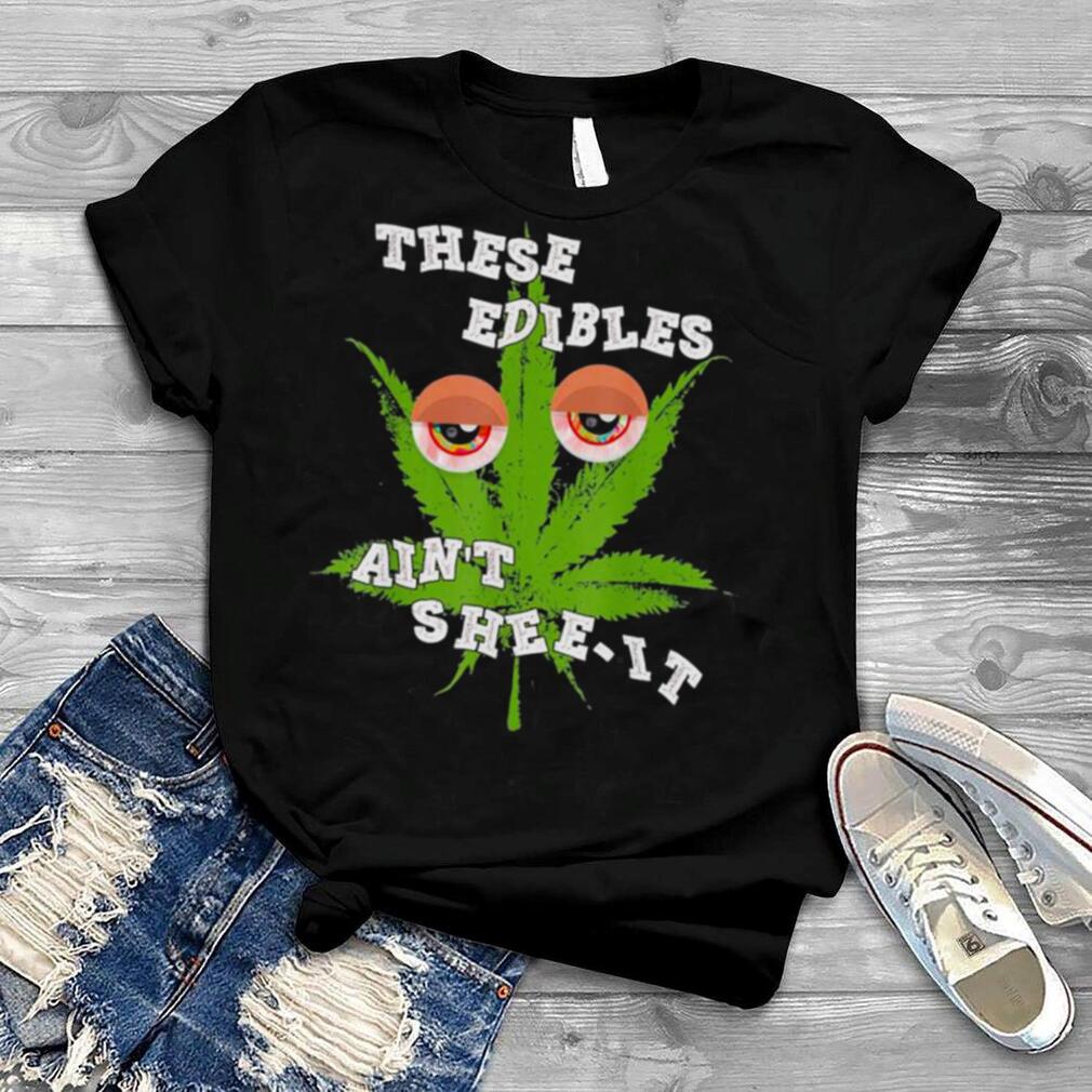 These Edibles Ain’t Shee it Tee Shirt