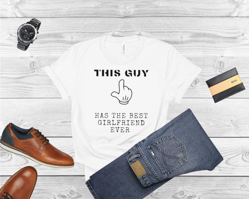 This Guy Has The Best Girlfriend Ever Shirt