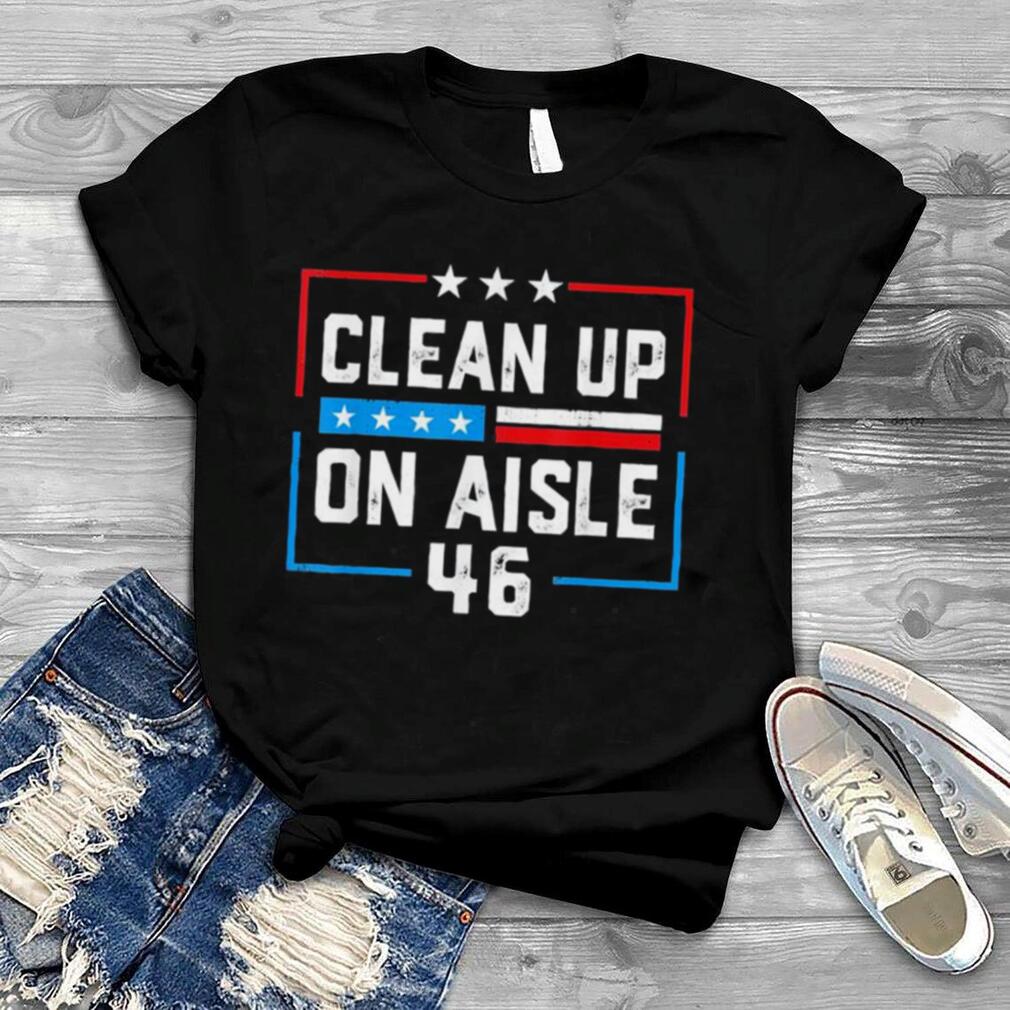 Trump 2024 Back America Clean Up On Aisle 46 Anti Joe Biden T Shirt