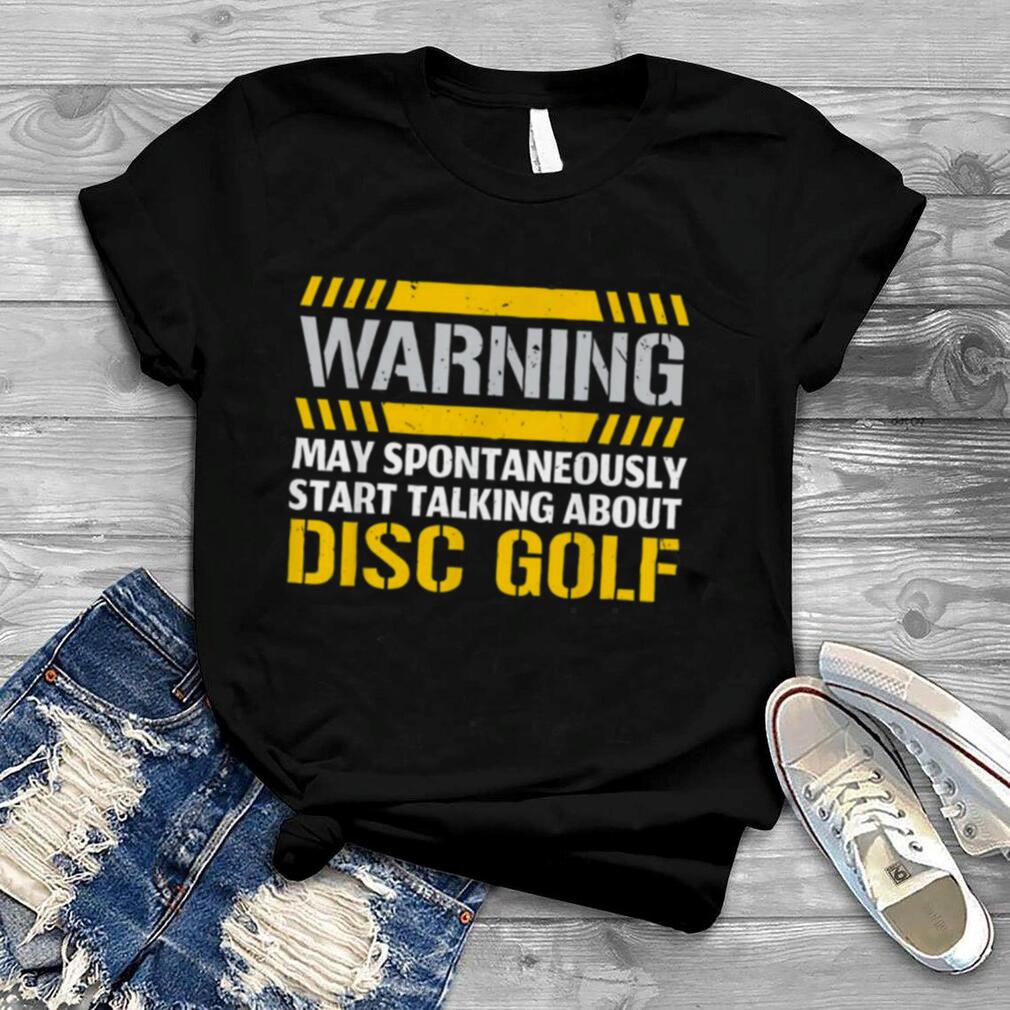 Warning May Spontaneously Start Talking About Disc Golf Shirt