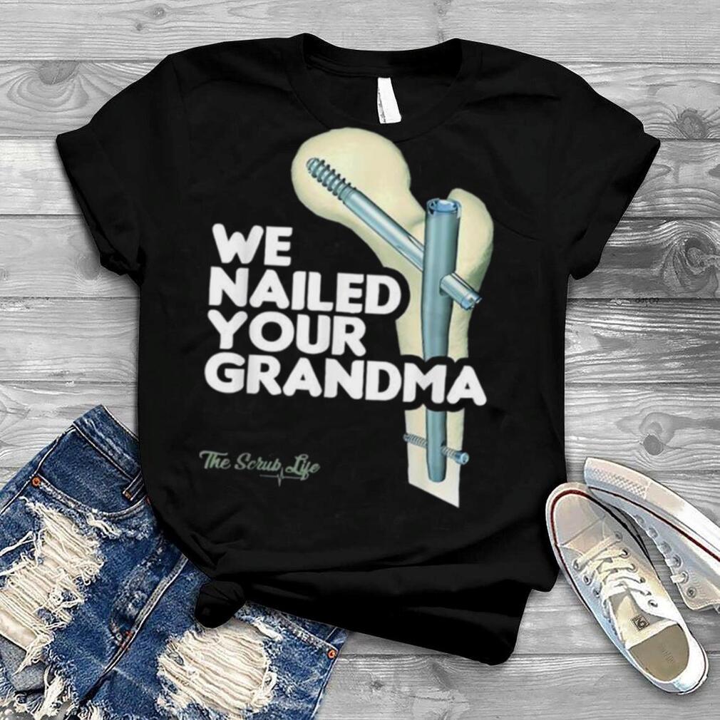 We nailed your grandma scrub tech ortho hip surgery shirt