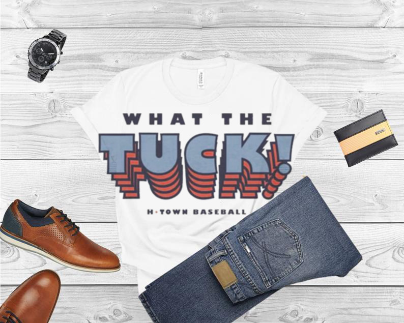 What The Tuck H Town Baseball Shirt