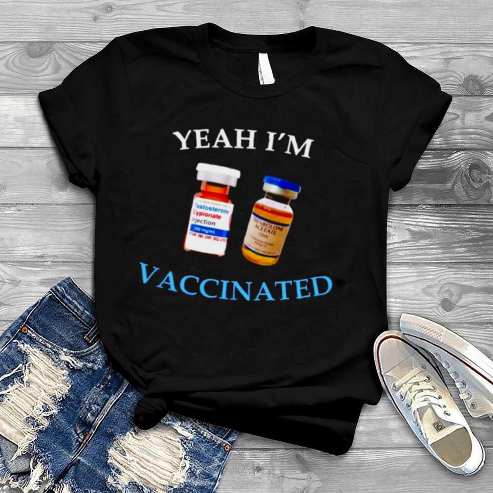 Yeah I’m Vaccinated Testosterone Trenbolone t shirt