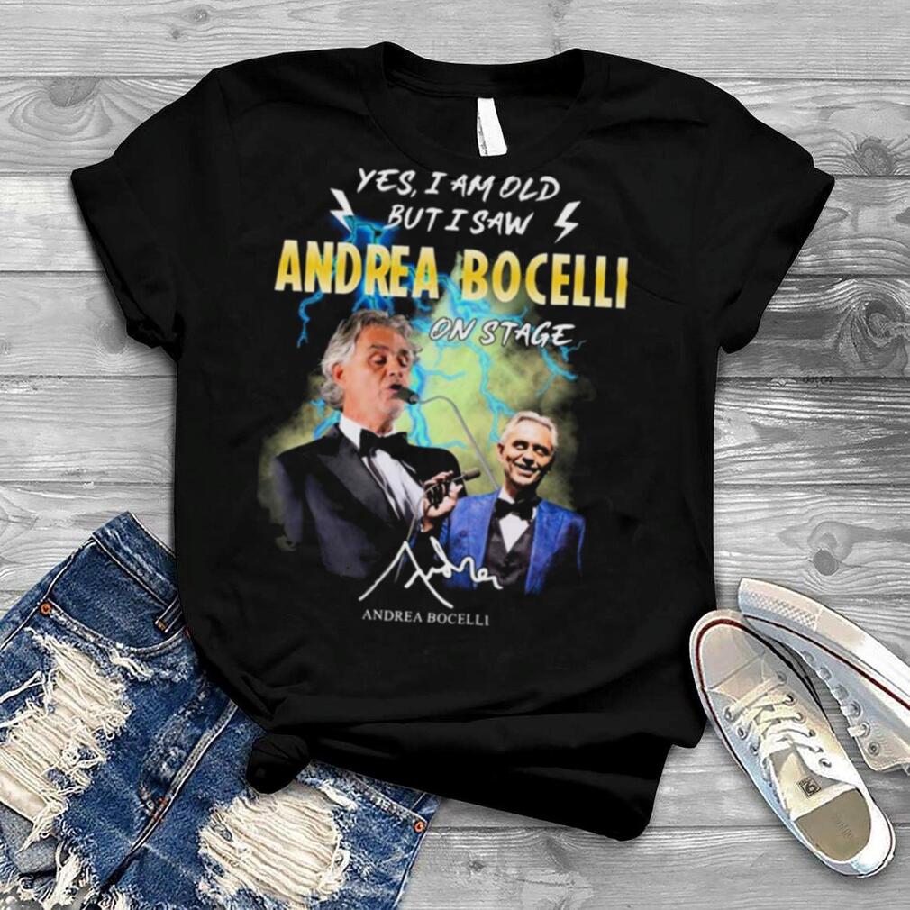 Yes I Am Old But I Saw Andrea Bocelli On Stage Signatures T Shirt
