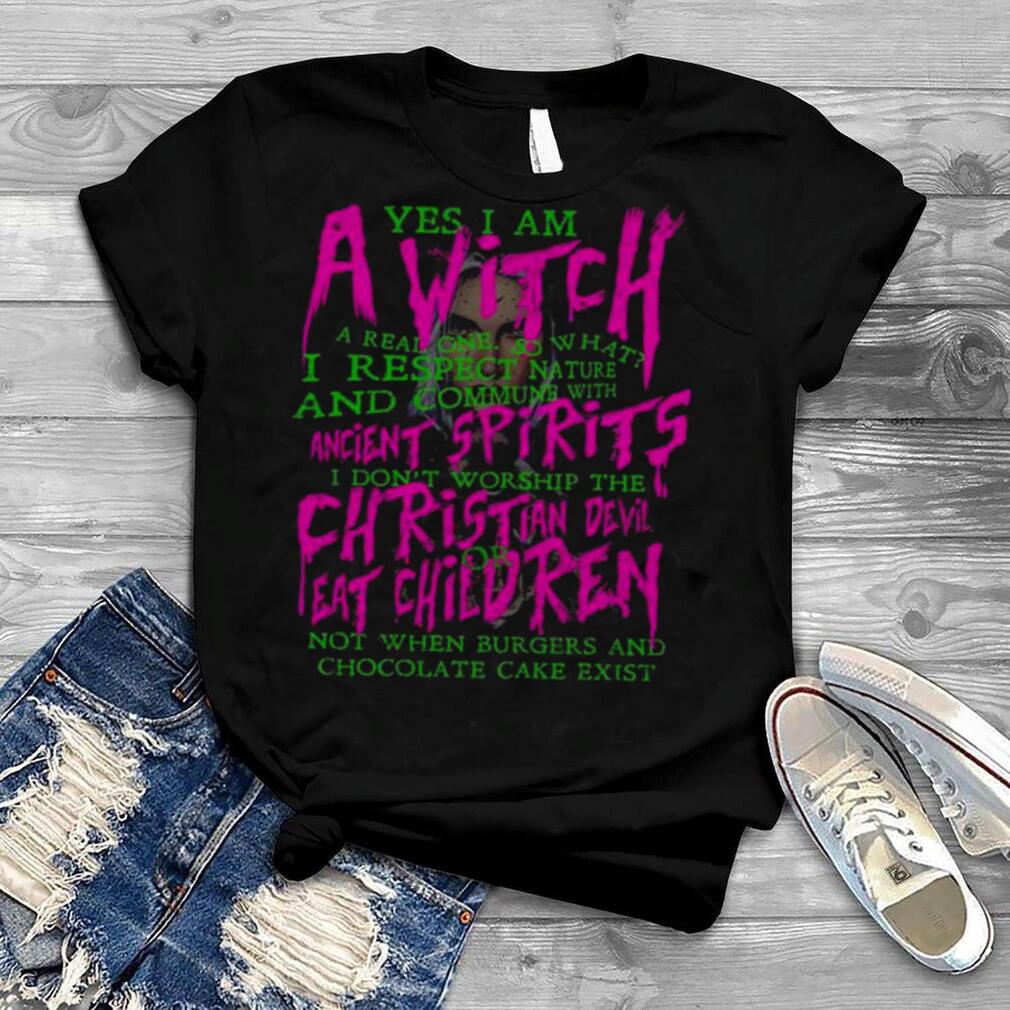 Yes I am a witch a real one shirt