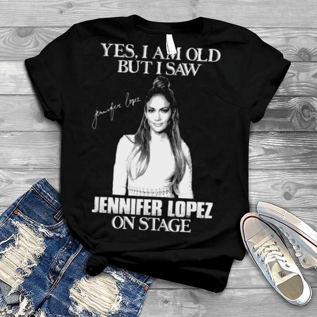 Yes I’m Old But I Saw Diva Jlo On Stage shirt