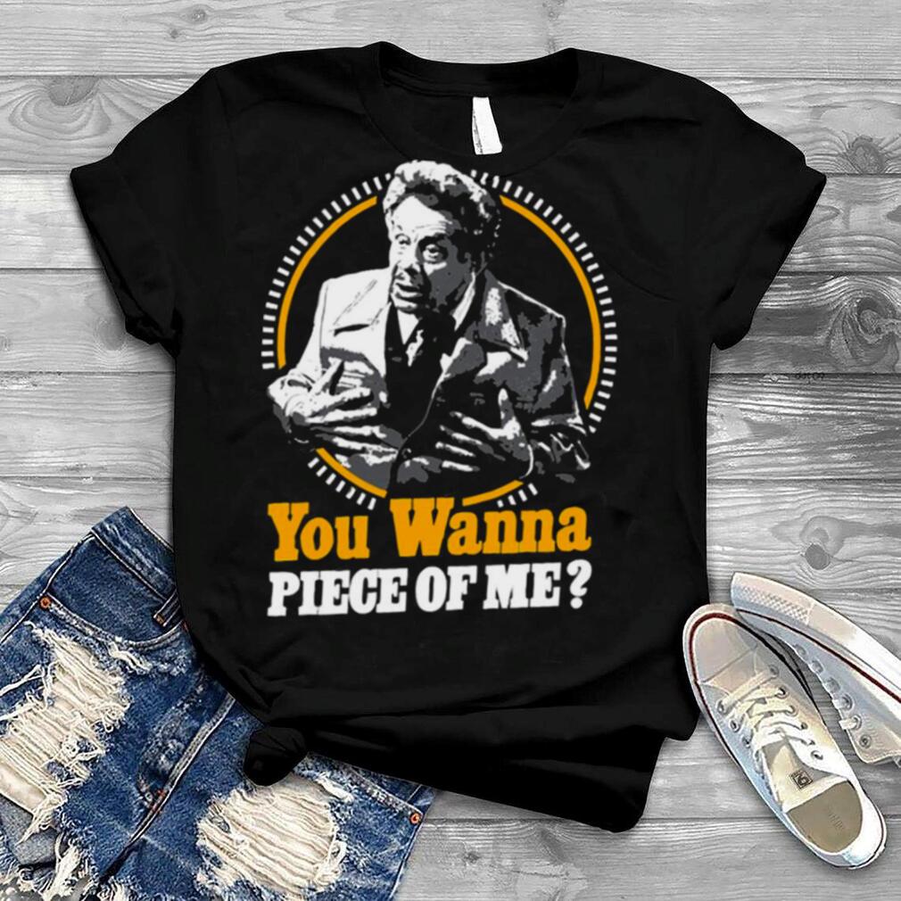 You Wanna Piece Of Me Quote shirt