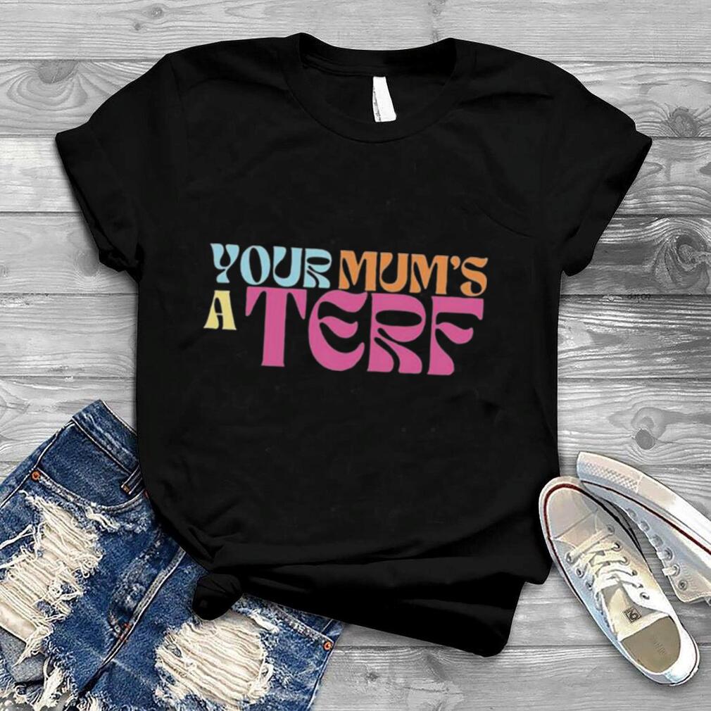 Your mum’s a terf shirt