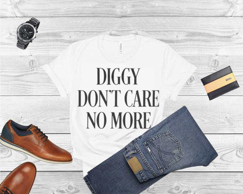 diggy don’t care no more shirt