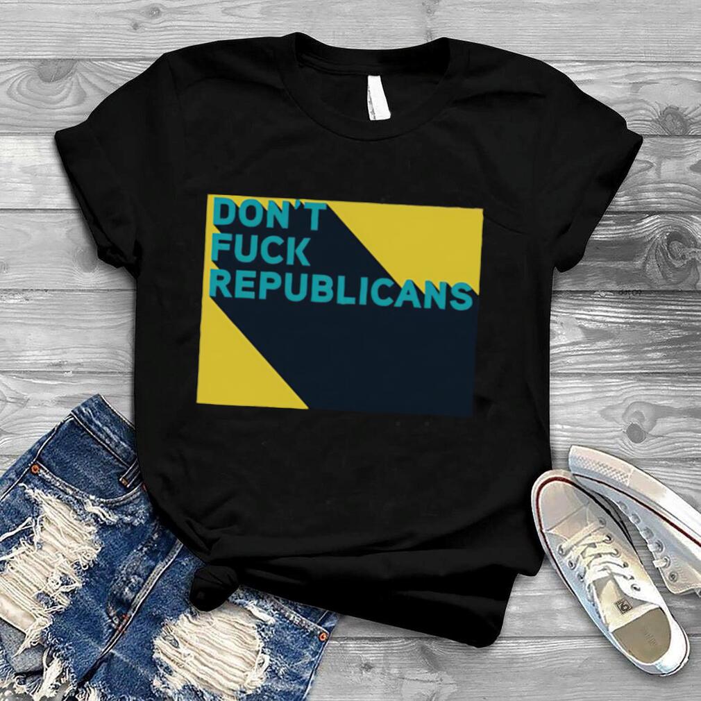 Don’t fuck republicans shirt