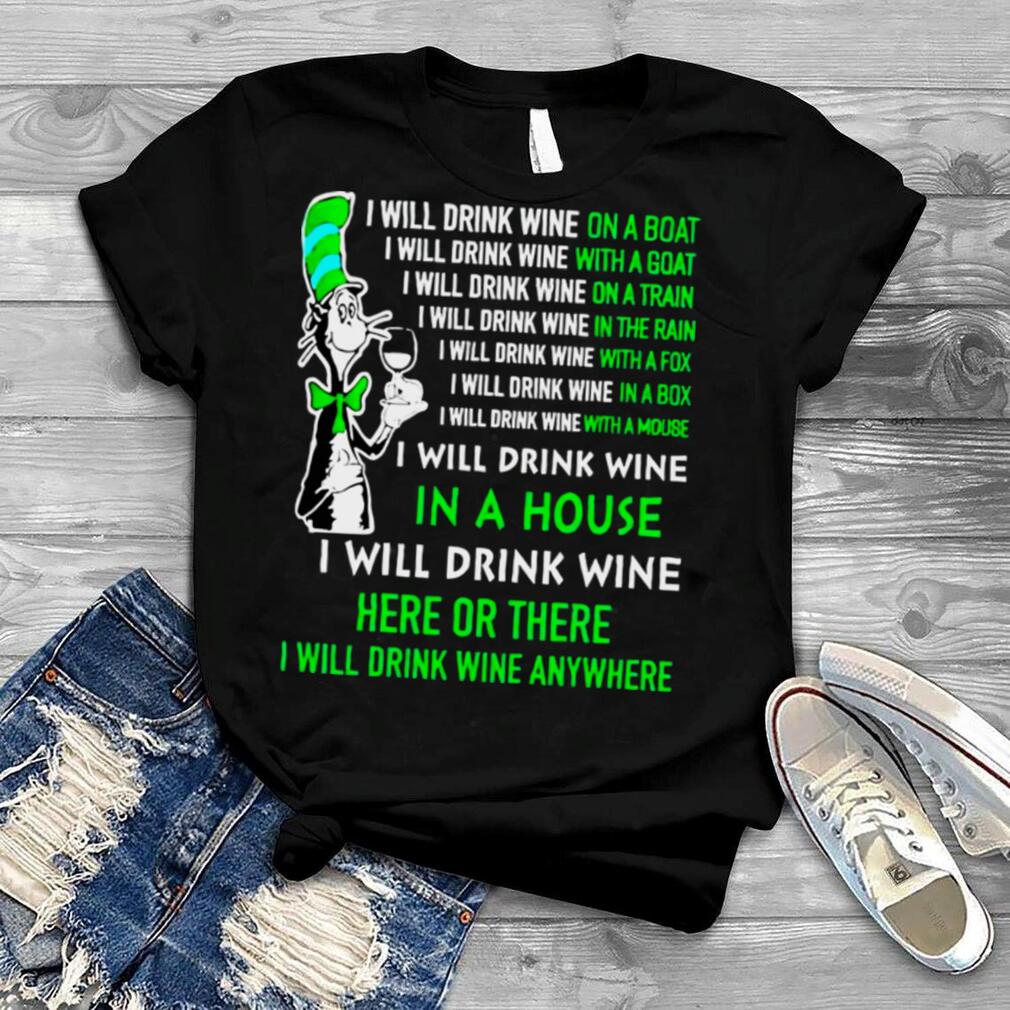 Dr Seuss I will drink wine here or there I will drink wine anywhere shirt
