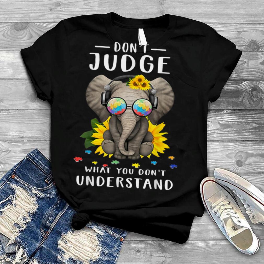Elephant Don’t Judge What You Don’t Understand Shirt