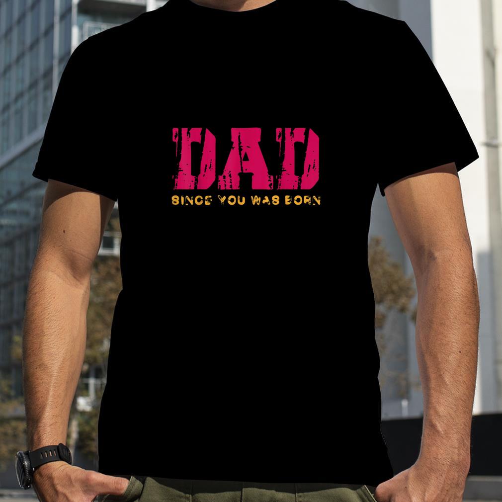 Funny Vintage DAD Since You Was Born T Shirt