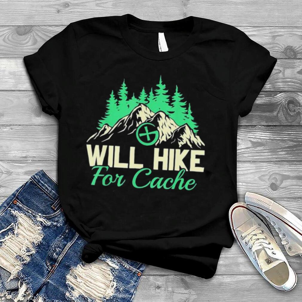 Geocaching Will Hike For Cache, Geocacher Shirt