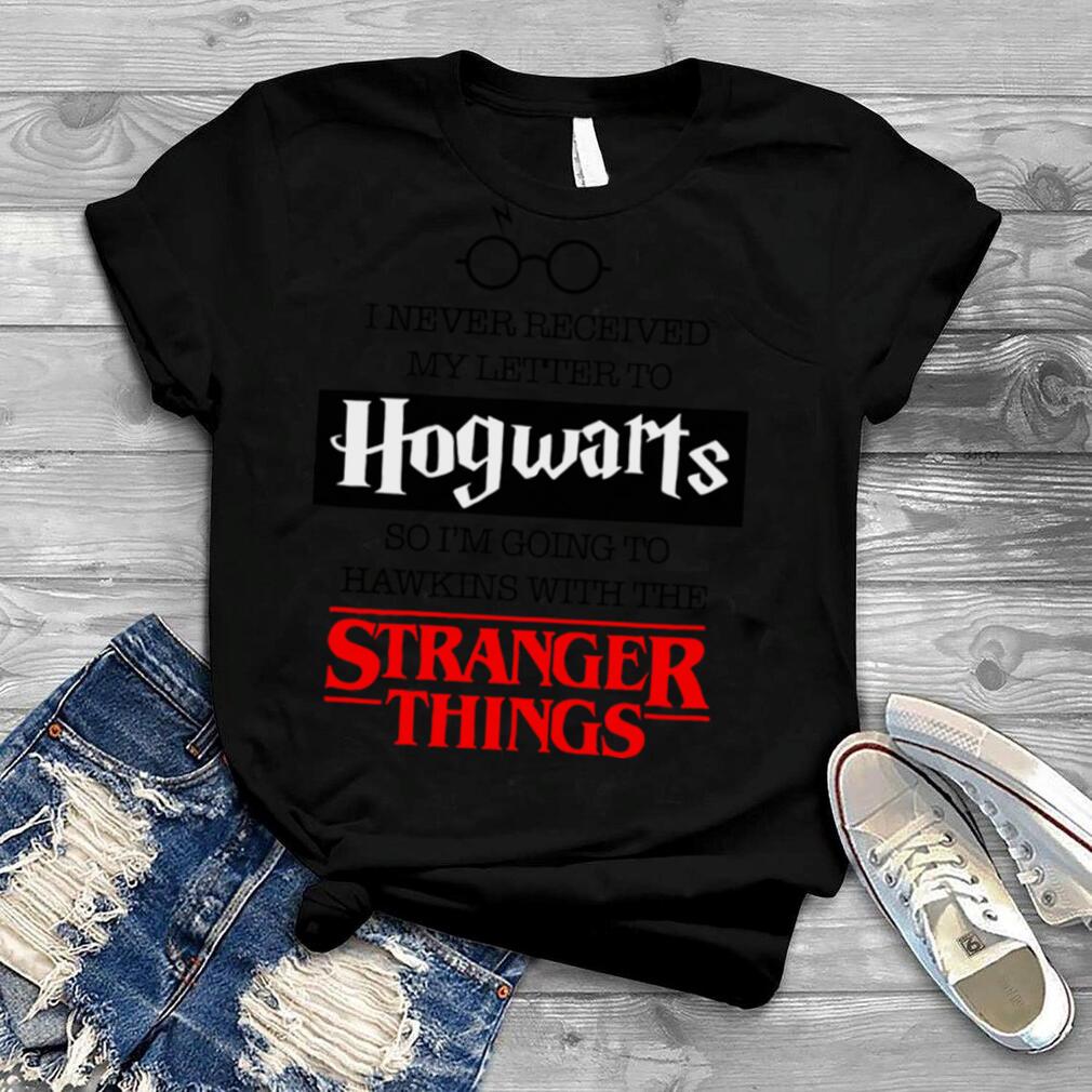 I never received my letter to Hogwarts so Im going to Hawkins shirt