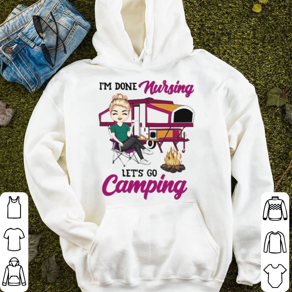 I’m done Nursing let’s go Camping shirt