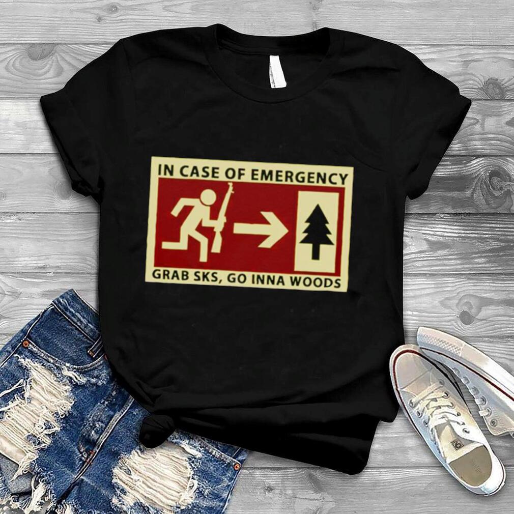 In case of emergency grab sks go inna woods shirt