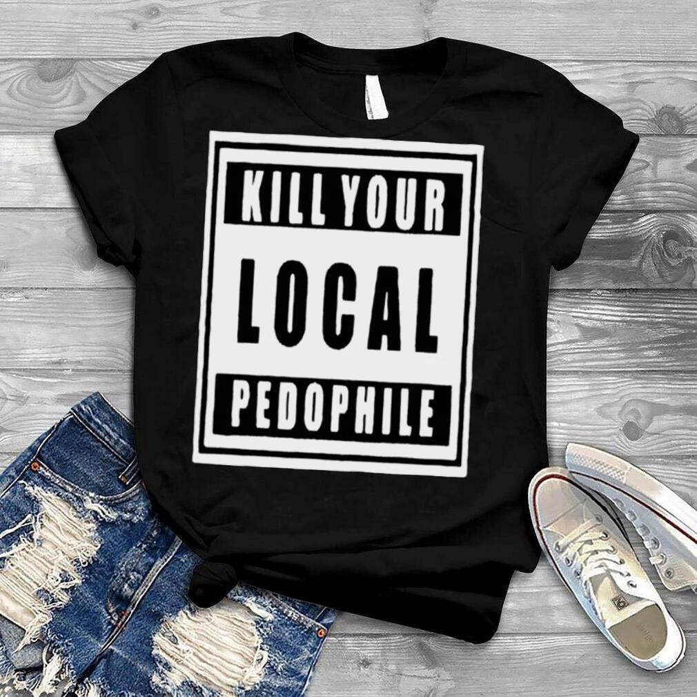 Kill Your Local Pedophile Official shirt