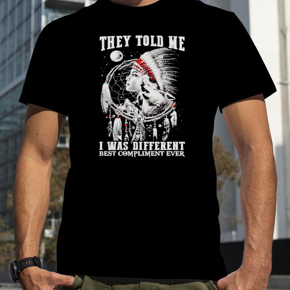 Native they told me i was different best compliment ever T shirt
