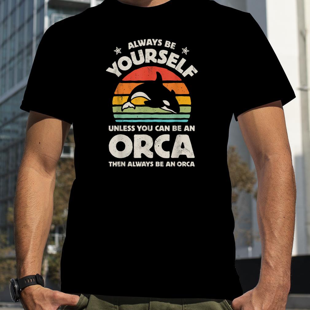 Orca Killer Whale Always Be Yourself Retro Vintage Men Women T Shirt